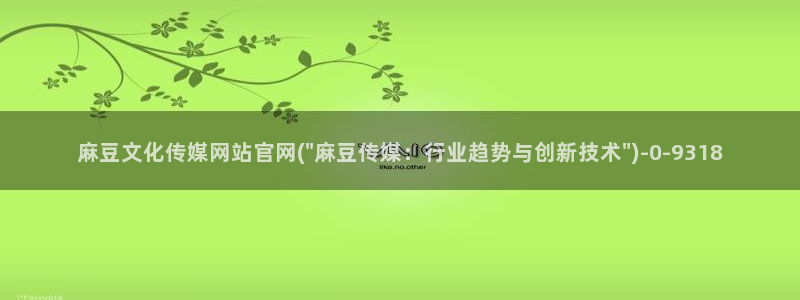 麻豆榜单页：麻豆文化传媒网站官网(\